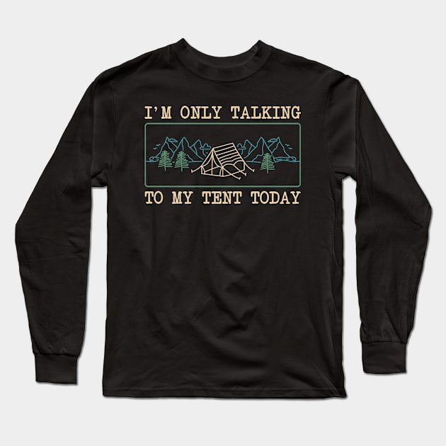 Camping Outdoor I Am Only Talking To My Tent Today Long Sleeve T-Shirt by Caskara